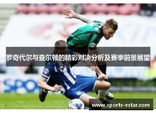 罗奇代尔与查尔顿的精彩对决分析及赛季前景展望